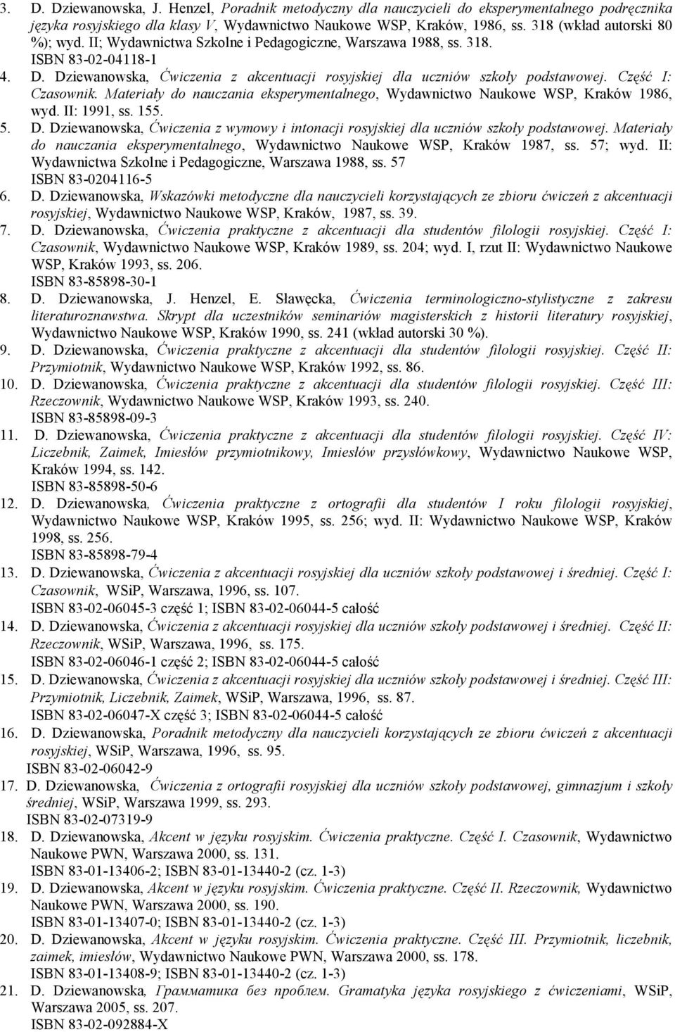 Dziewanowska, Ćwiczenia z akcentuacji rosyjskiej dla uczniów szkoły podstawowej. Część I: Czasownik. Materiały do nauczania eksperymentalnego, Wydawnictwo Naukowe WSP, Kraków 1986, wyd. II: 1991, ss.