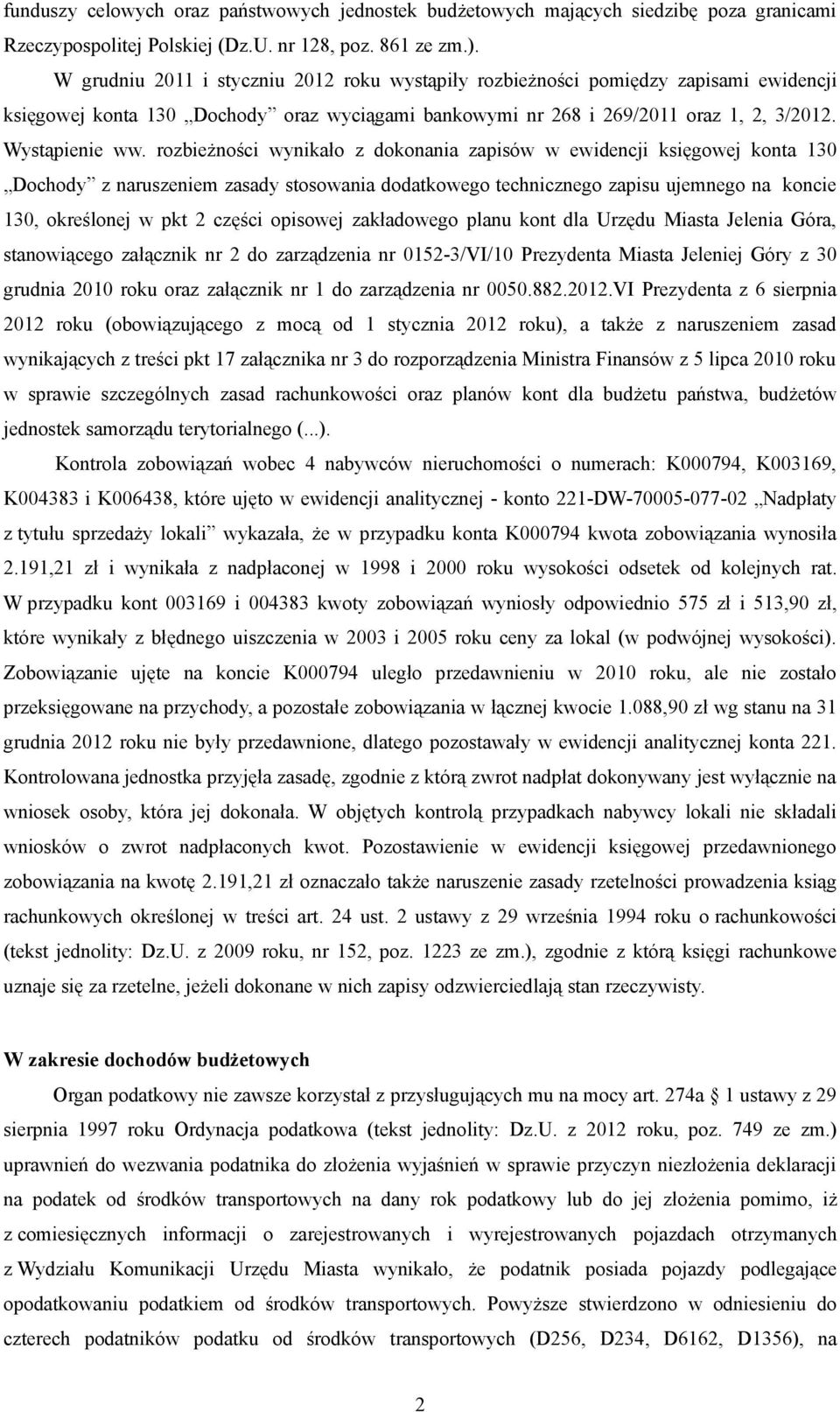 rozbieżności wynikało z dokonania zapisów w ewidencji księgowej konta 130 Dochody z naruszeniem zasady stosowania dodatkowego technicznego zapisu ujemnego na koncie 130, określonej w pkt 2 części