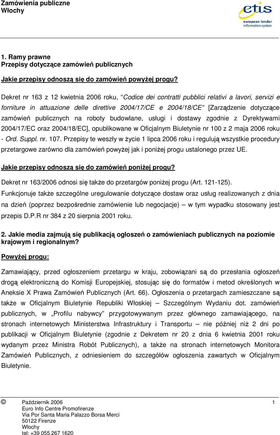 publicznych na roboty budowlane, usługi i dostawy zgodnie z Dyrektywami 2004/17/EC oraz 2004/18/EC], opublikowane w Oficjalnym Biuletynie nr 100 z 2 maja 2006 roku - Ord. Suppl. nr. 107.