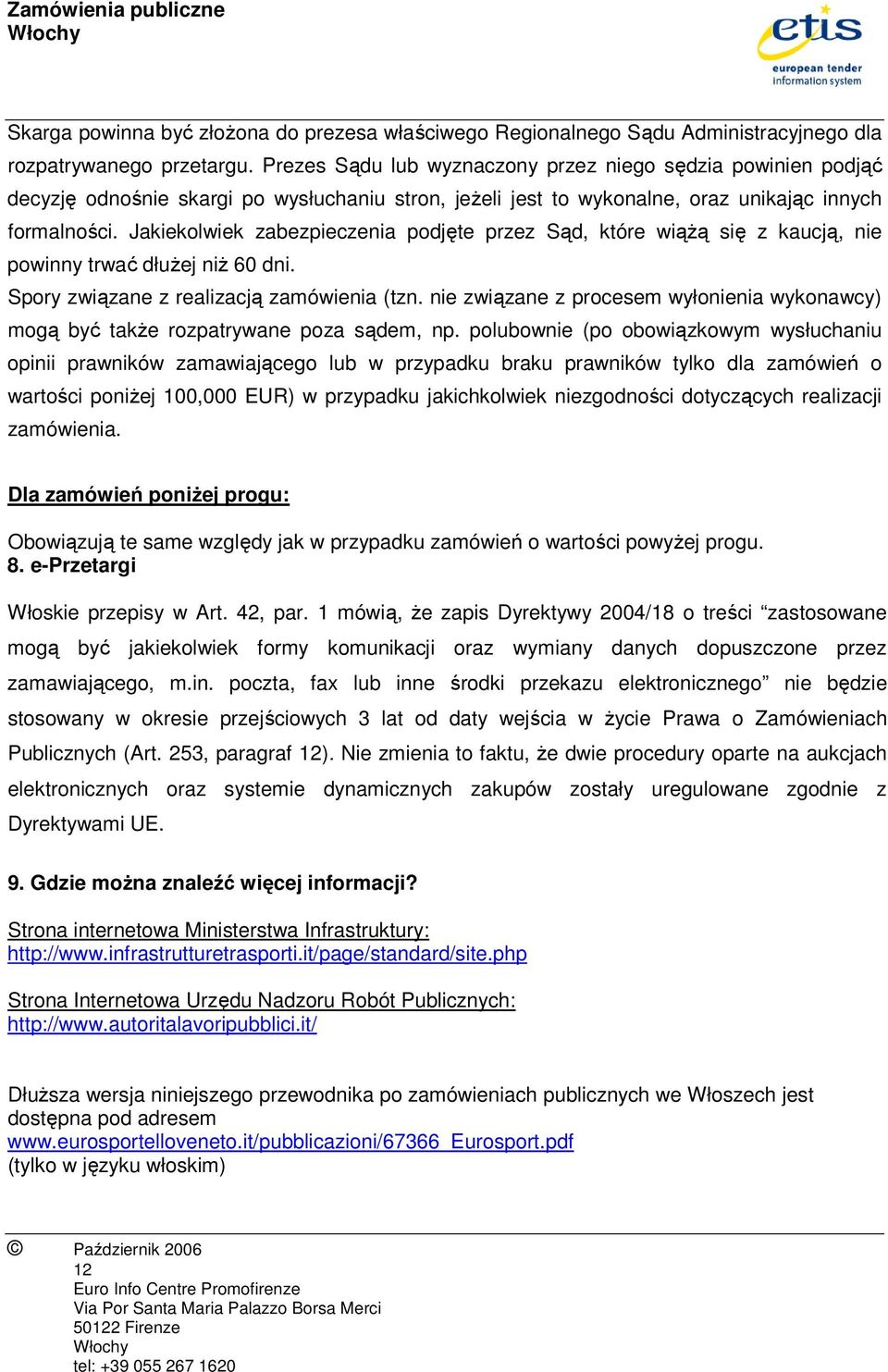 Jakiekolwiek zabezpieczenia podjęte przez Sąd, które wiąŝą się z kaucją, nie powinny trwać dłuŝej niŝ 60 dni. Spory związane z realizacją zamówienia (tzn.