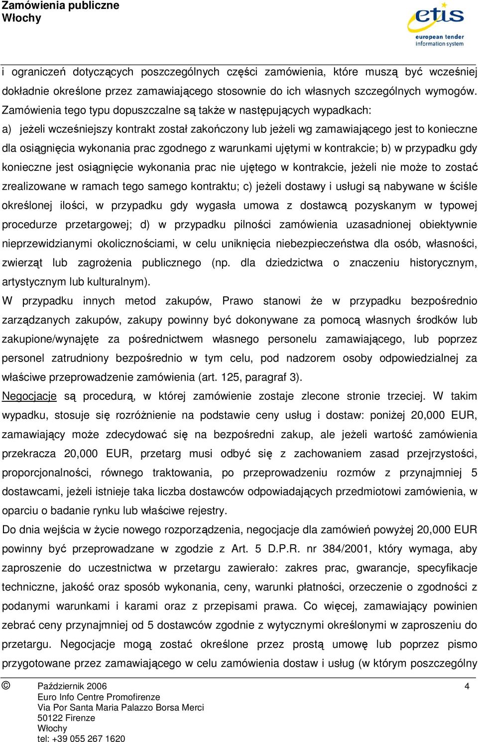 zgodnego z warunkami ujętymi w kontrakcie; b) w przypadku gdy konieczne jest osiągnięcie wykonania prac nie ujętego w kontrakcie, jeŝeli nie moŝe to zostać zrealizowane w ramach tego samego