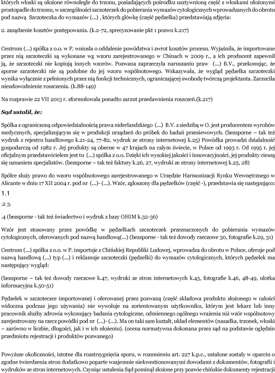 217) Centrum (...) spółka z o.o. w P. wniosła o oddalenie powództwa i zwrot kosztów procesu. Wyjaśniła, że importowane przez nią szczoteczki są wykonane wg wzoru zarejestrowanego w Chinach w 2009 r.