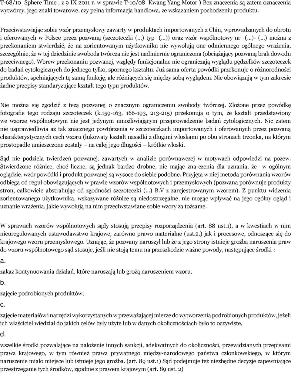 Przeciwstawiając sobie wzór przemysłowy zawarty w produktach importowanych z Chin, wprowadzanych do obrotu i oferowanych w Polsce przez pozwaną (szczoteczki (...) typ (...)) oraz wzór wspólnotowy nr (.