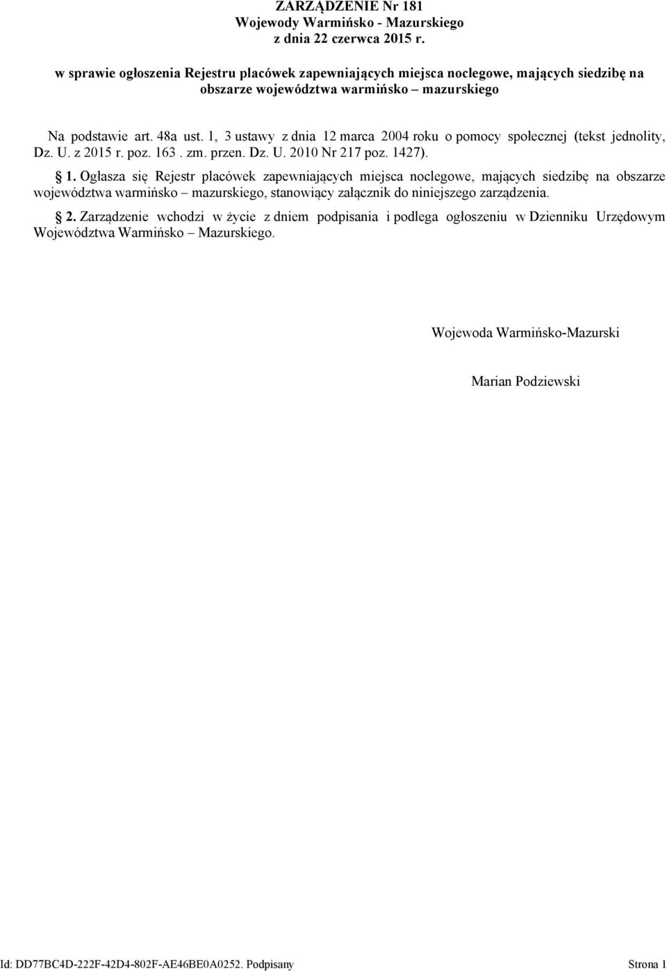 1, 3 ustawy z dnia 12 marca 2004 roku o pomocy społecznej (tekst jednolity, Dz. U. z 2015 r. poz. 163. zm. przen. Dz. U. 2010 r 217 poz. 1427). 1. Ogłasza się Rejestr placówek zapewniających miejsca noclegowe, mających siedzibę na obszarze województwa warmińsko mazurskiego, stanowiący załącznik do niniejszego zarządzenia.