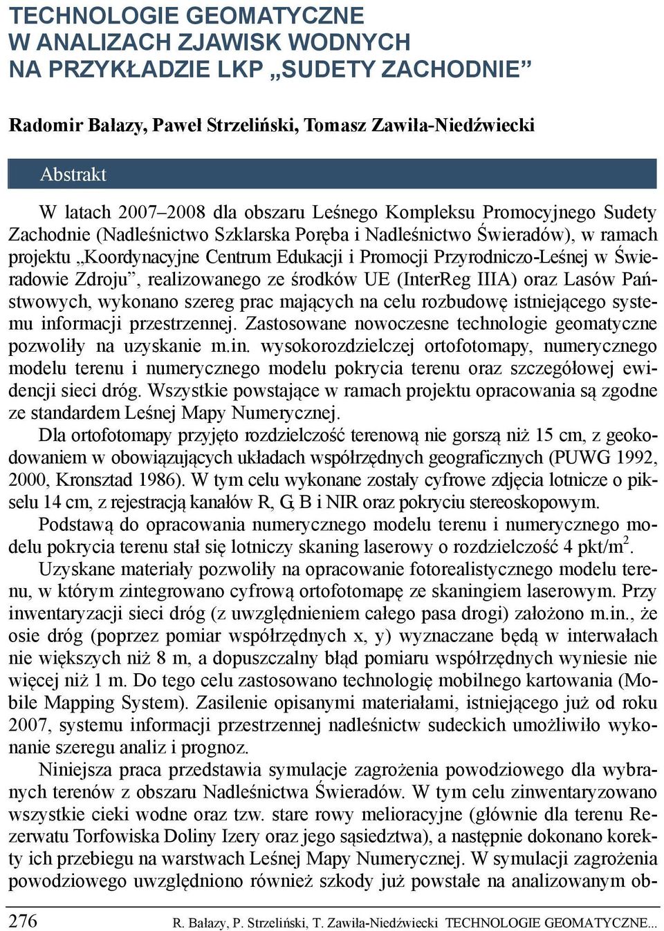 realizowanego ze środków UE (InterReg IIIA) oraz Lasów Państwowych, wykonano szereg prac mających na celu rozbudowę istniejącego systemu informacji przestrzennej.