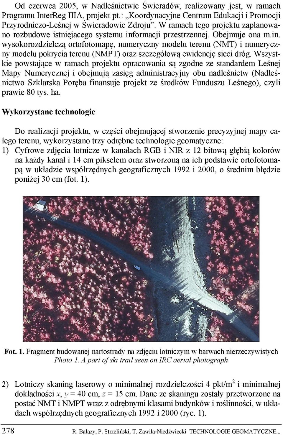 ormacji przestrzennej. Obejmuje ona m.in. wysokorozdzielczą ortofotomapę, numeryczny modelu terenu (NMT) i numeryczny modelu pokrycia terenu (NMPT) oraz szczegółową ewidencję sieci dróg.