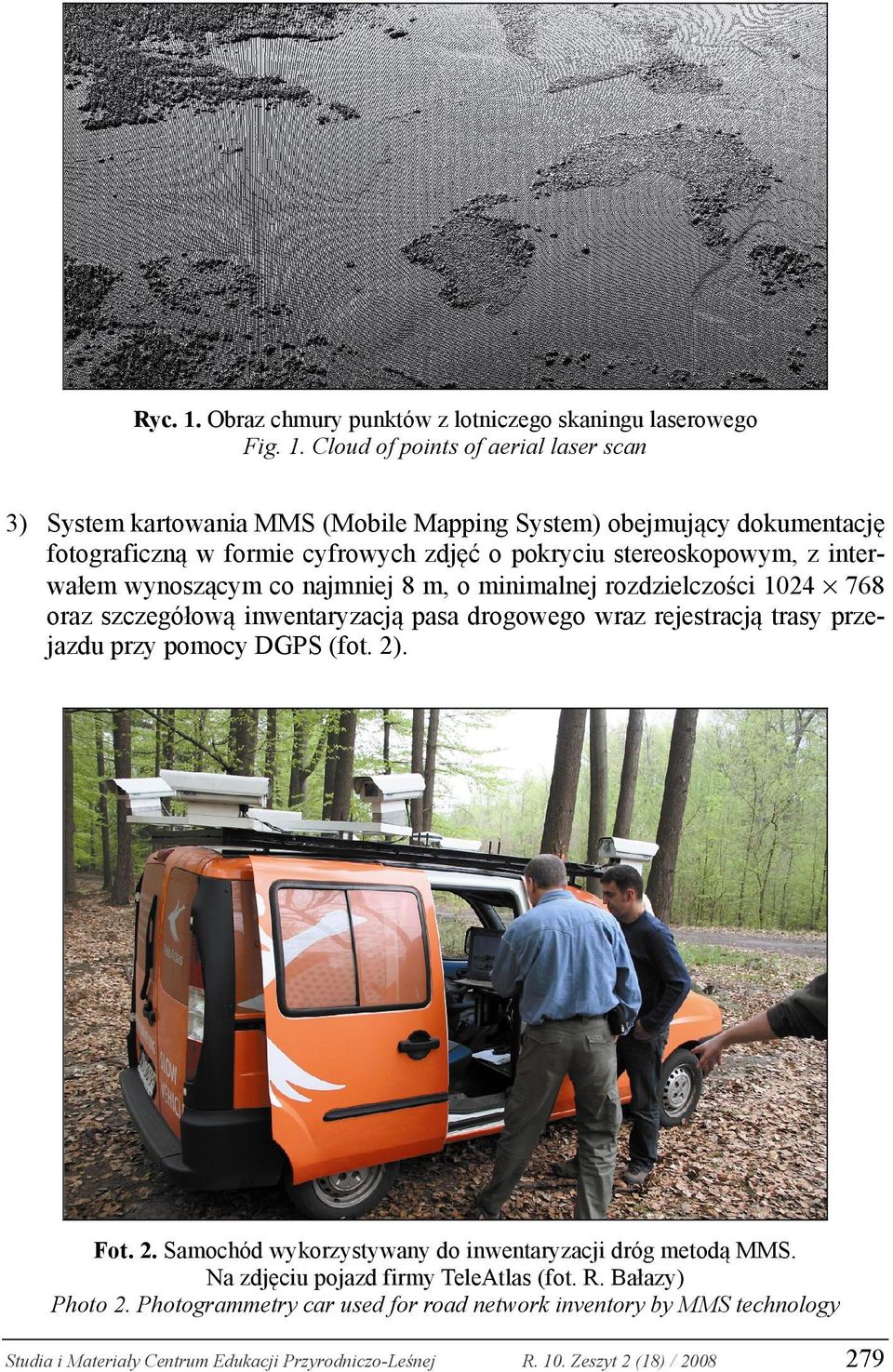 Cloud of points of aerial laser scan 3) System kartowania MMS (Mobile Mapping System) obejmujący dokumentację fotograficzną w formie cyfrowych zdjęć o pokryciu stereoskopowym, z