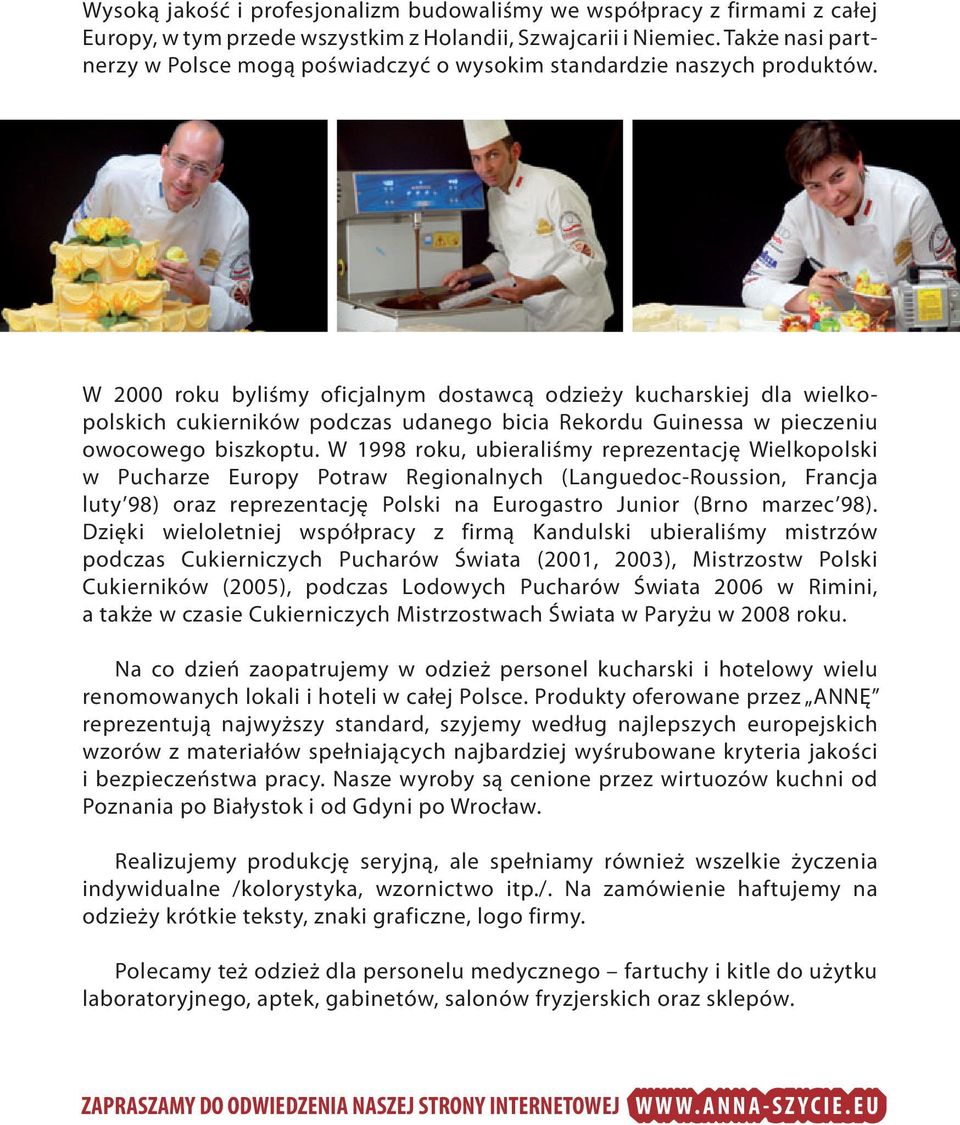 W 2000 roku byliśmy oficjalnym dostawcą odzieży kucharskiej dla wielkopolskich cukierników podczas udanego bicia Rekordu Guinessa w pieczeniu owocowego biszkoptu.