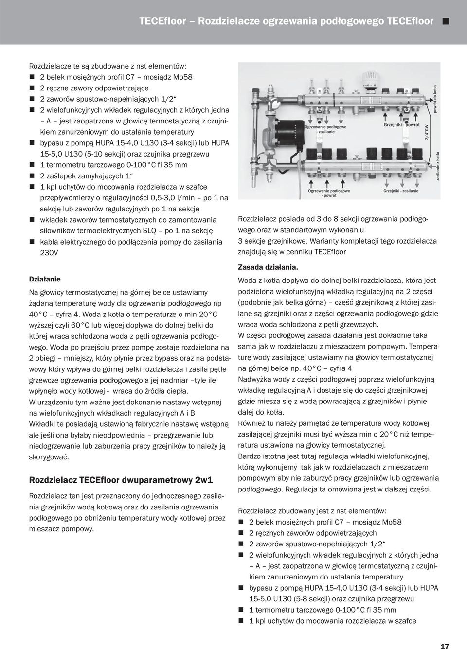 HUPA 15-4,0 U130 (3-4 sekcji) lub HUPA 15-5,0 U130 (5-10 sekcji) oraz czujnika przegrzewu 1 termometru tarczowego 0-100 C fi 35 mm 2 zaślepek zamykających 1 1 kpl uchytów do mocowania rozdzielacza w