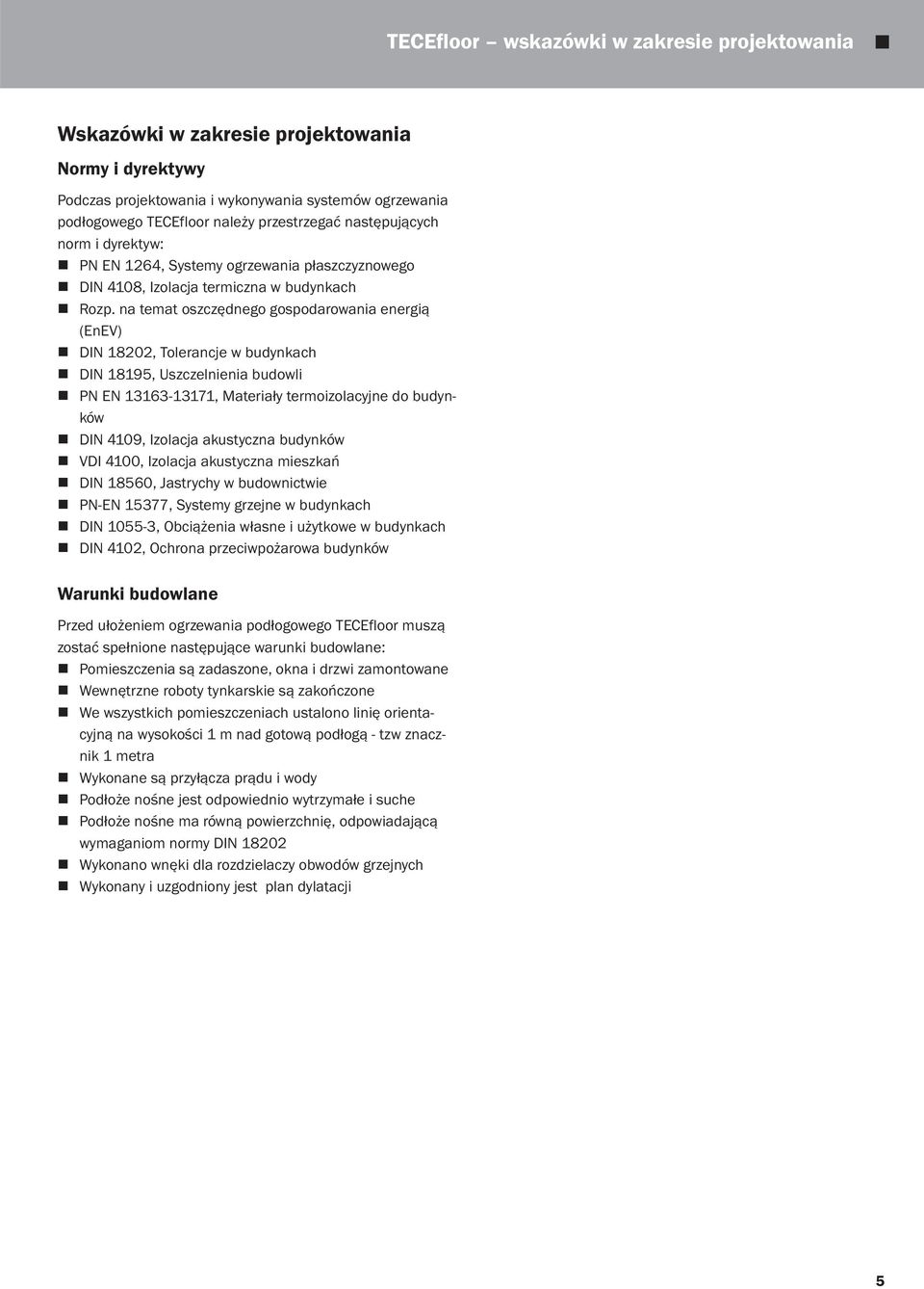 na temat oszczędnego gospodarowania energią (EnEV) DIN 18202, Tolerancje w budynkach DIN 18195, Uszczelnienia budowli PN EN 13163-13171, Materiały termoizolacyjne do budynków DIN 4109, Izolacja