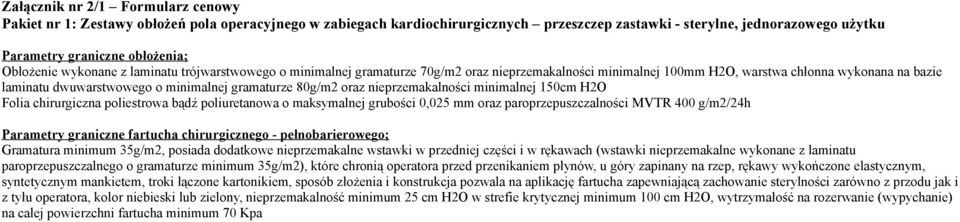 gramaturze 80g/m2 oraz nieprzemakalności minimalnej 150cm H2O Folia chirurgiczna poliestrowa bądź poliuretanowa o maksymalnej grubości 0,025 mm oraz paroprzepuszczalności MVTR 400 g/m2/24h Parametry