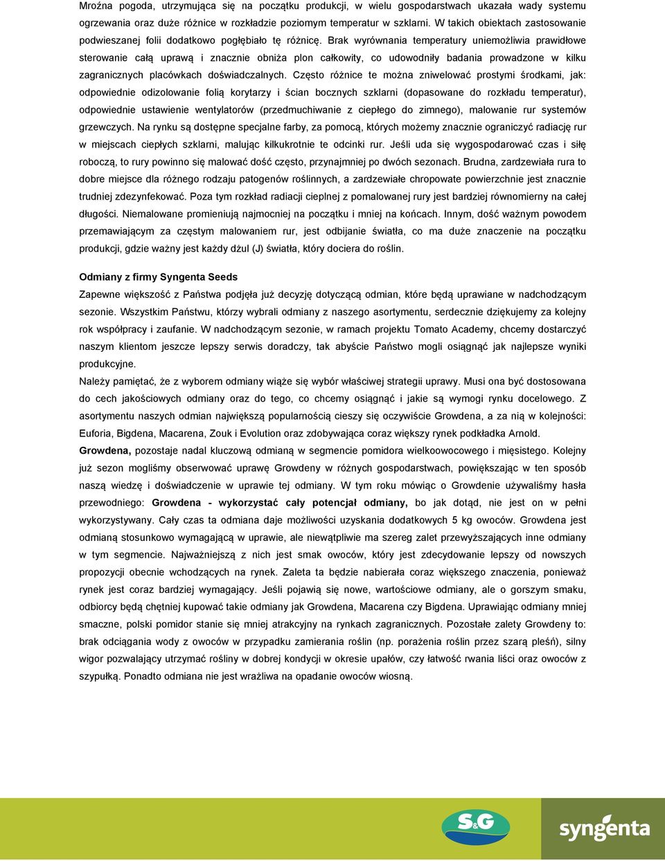 Brak wyrównania temperatury uniemożliwia prawidłowe sterowanie całą uprawą i znacznie obniża plon całkowity, co udowodniły badania prowadzone w kilku zagranicznych placówkach doświadczalnych.