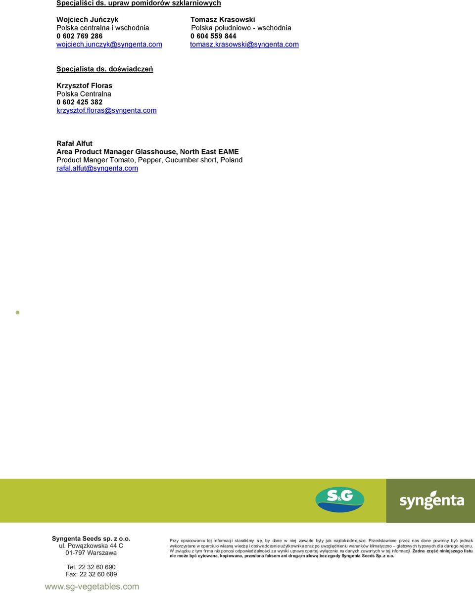 com Rafał Alfut Area Product Manager Glasshouse, North East EAME Product Manger Tomato, Pepper, Cucumber short, Poland rafal.alfut@syngenta.com Sevilla Levis F1 Antiope F1 Syngenta Seeds sp. z o.o. ul.