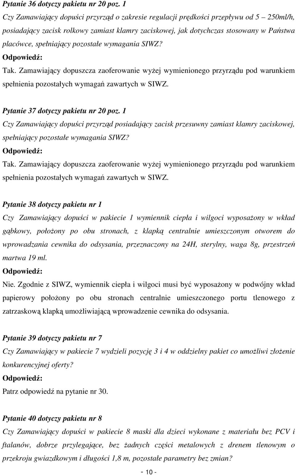 spełniający pozostałe wymagania SIWZ? Tak. Zamawiający dopuszcza zaoferowanie wyŝej wymienionego przyrządu pod warunkiem spełnienia pozostałych wymagań zawartych w SIWZ.