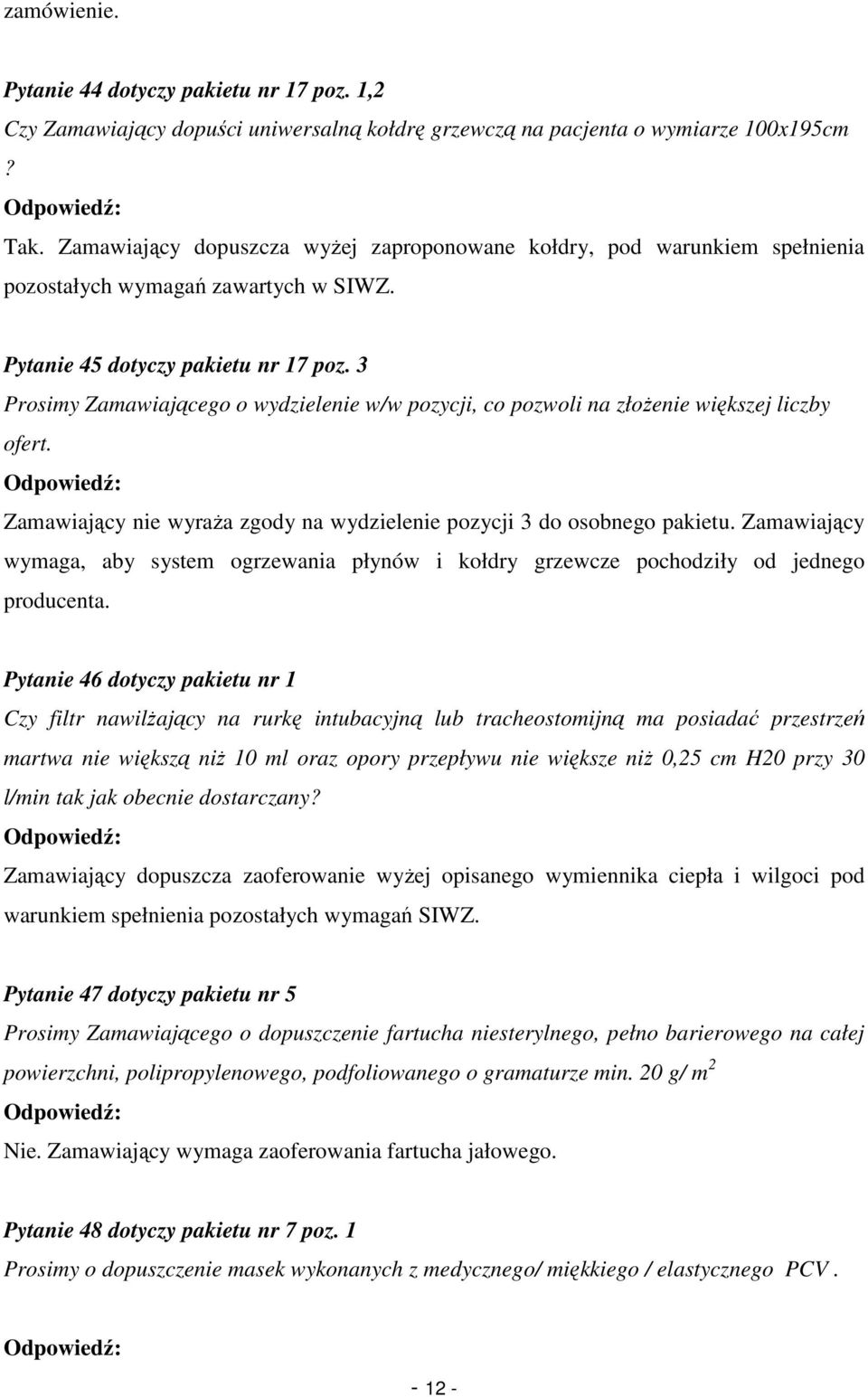 3 Prosimy Zamawiającego o wydzielenie w/w pozycji, co pozwoli na złoŝenie większej liczby ofert. Zamawiający nie wyraŝa zgody na wydzielenie pozycji 3 do osobnego pakietu.