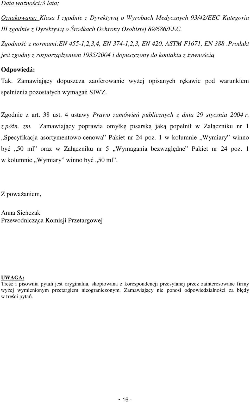 Zamawiający dopuszcza zaoferowanie wyŝej opisanych rękawic pod warunkiem spełnienia pozostałych wymagań SIWZ. Zgodnie z art. 38 ust. 4 ustawy Prawo zamówień publicznych z dnia 29 stycznia 2004 r.