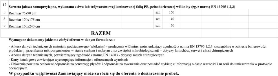 50 Wymagane dokumenty jakie ma złożyć oferent w danym formularzu: - Arkusz danych technicznych materiału podstawowego (włókniny) - producenta włókniny, potwierdzający zgodność z normą EN 13795 1,2,3