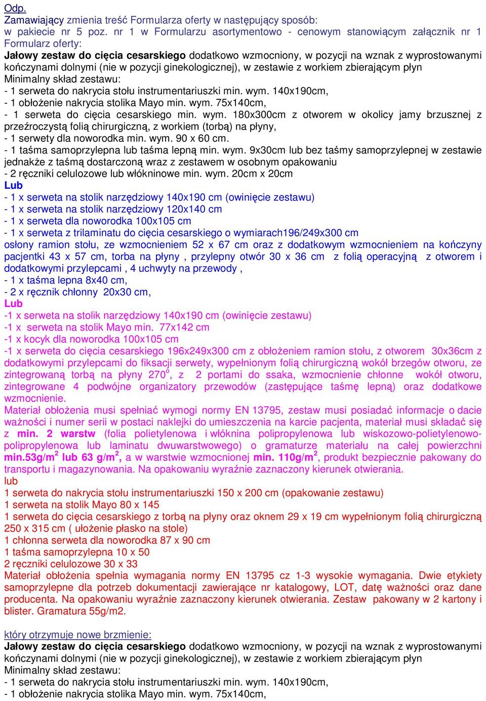 (nie w pozycji ginekologicznej), w zestawie z workiem zbierającym płyn Minimalny skład zestawu: - 1 serweta do nakrycia stołu instrumentariuszki min. wym.