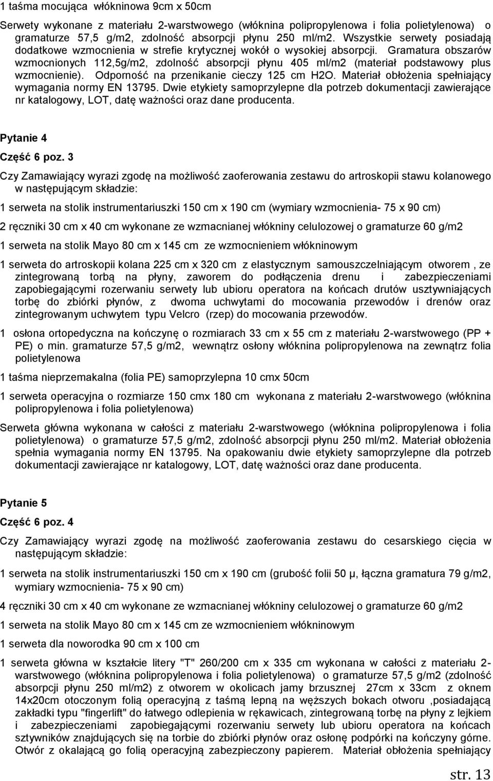 Gramatura obszarów wzmocnionych 112,5g/m2, zdolność absorpcji płynu 405 ml/m2 (materiał podstawowy plus wzmocnienie). Odporność na przenikanie cieczy 125 cm H2O.