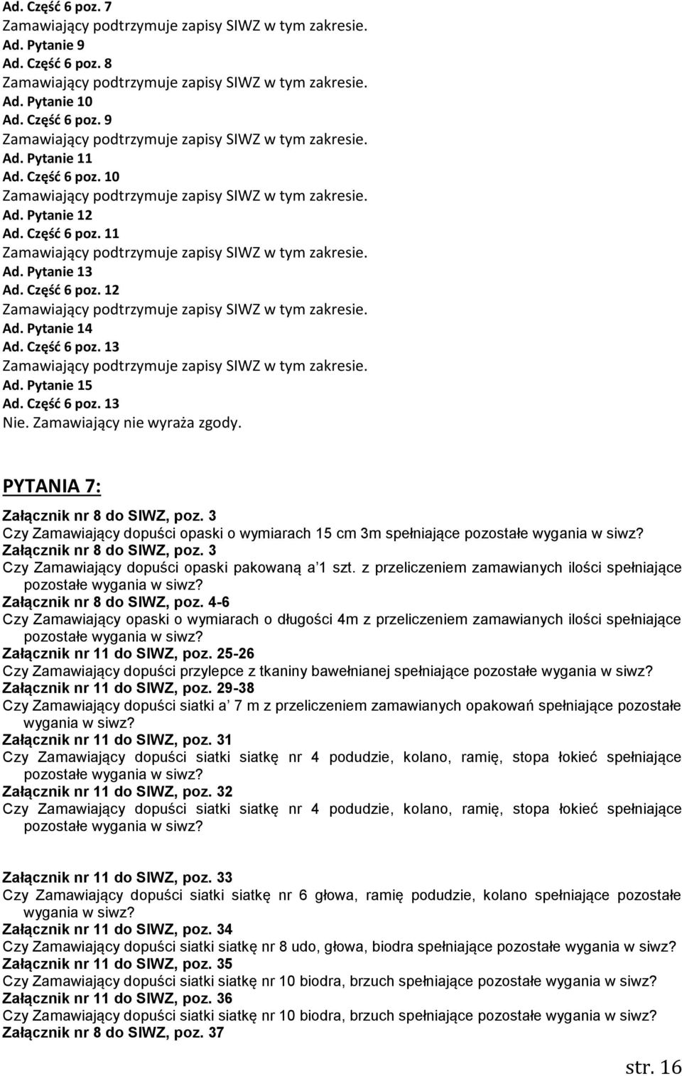 Część 6 poz. 12 Zamawiający podtrzymuje zapisy SIWZ w tym zakresie. Ad. Pytanie 14 Ad. Część 6 poz. 13 Zamawiający podtrzymuje zapisy SIWZ w tym zakresie. Ad. Pytanie 15 Ad. Część 6 poz. 13 Nie.