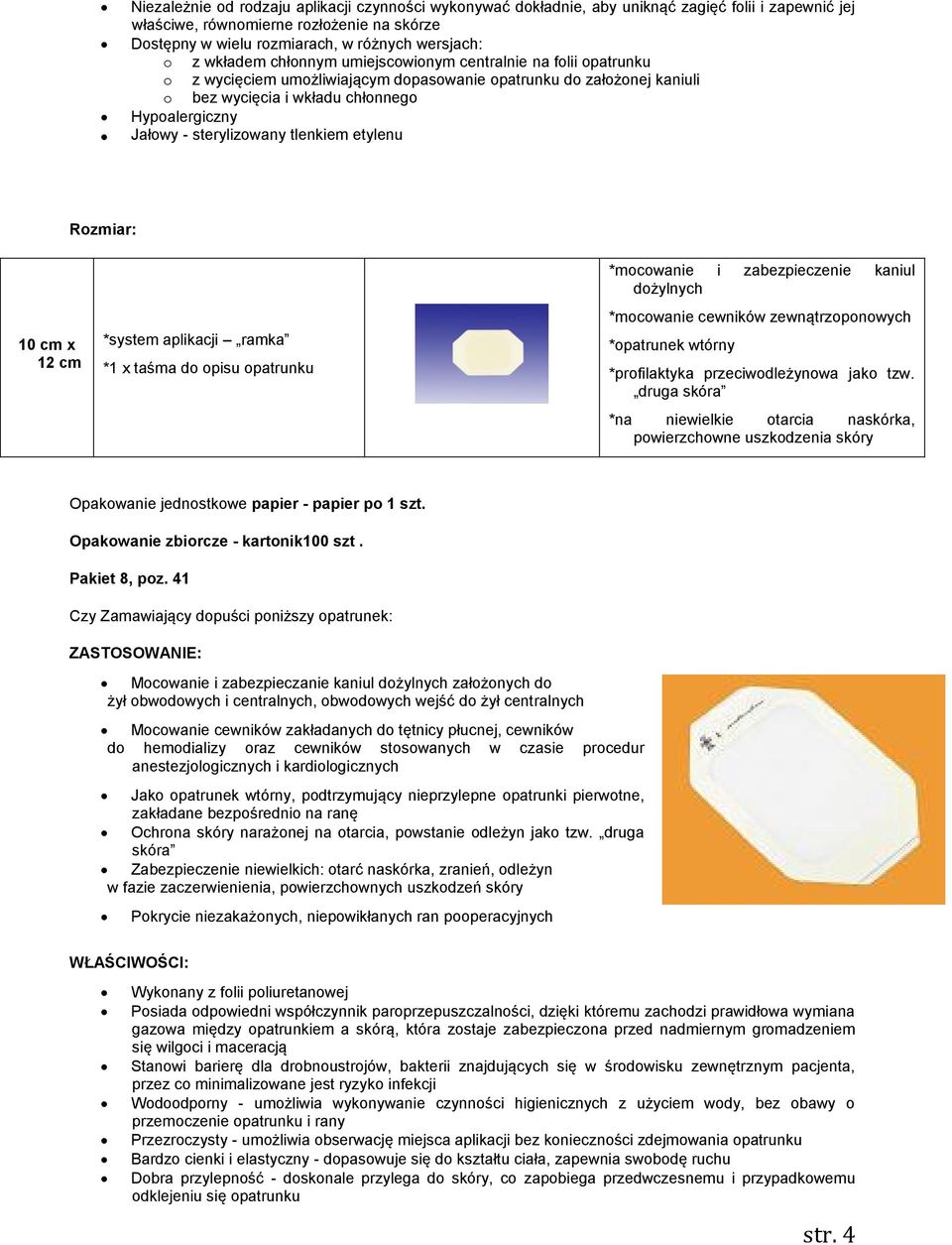 sterylizowany tlenkiem etylenu Rozmiar: 10 cm x 12 cm *system aplikacji ramka *1 x taśma do opisu opatrunku *mocowanie i zabezpieczenie kaniul dożylnych *mocowanie cewników zewnątrzoponowych