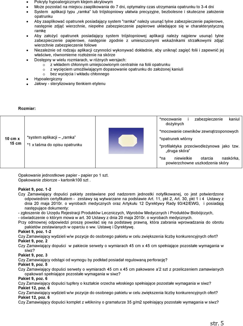 zabezpieczenie papierowe układające się w charakterystyczną ramkę Aby założyć opatrunek posiadający system trójstopniowej aplikacji należy najpierw usunąć tylne zabezpieczenie papierowe, następnie