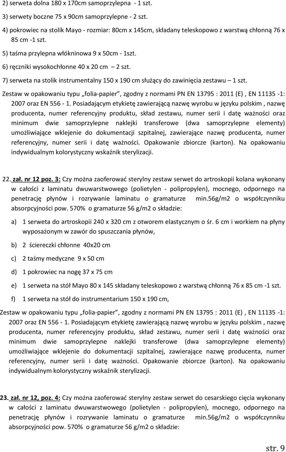 6) ręczniki wysokochłonne 40 x 20 cm 2 szt. 7) serweta na stolik instrumentalny 150 x 190 cm służący do zawinięcia zestawu 1 szt.