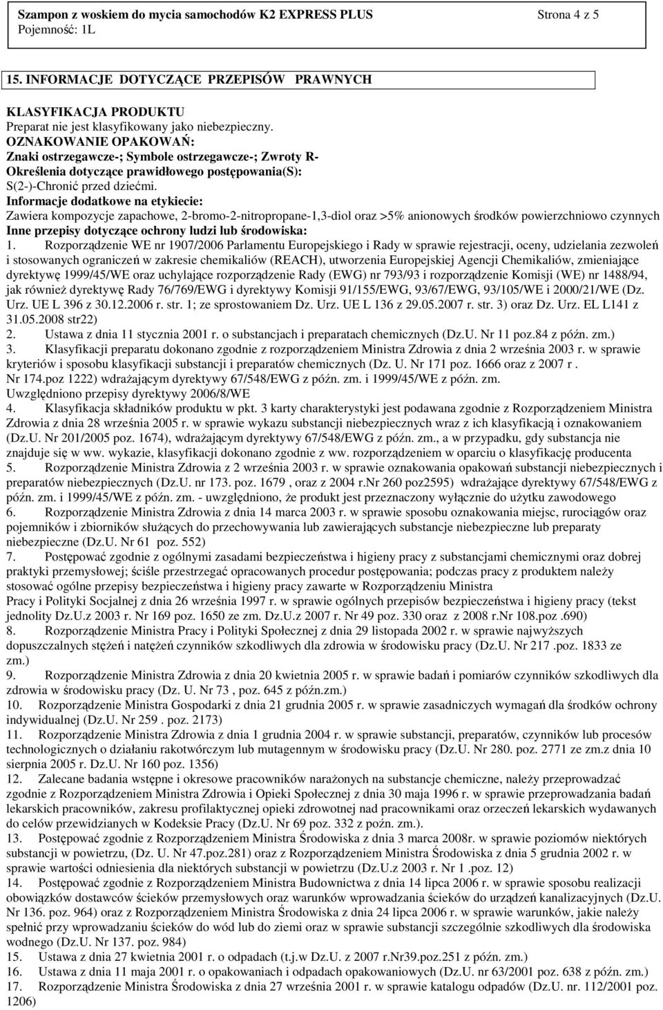 Informacje dodatkowe na etykiecie: Zawiera kompozycje zapachowe, 2-bromo-2-nitropropane-1,3-diol oraz >5% anionowych środków powierzchniowo czynnych Inne przepisy dotyczące ochrony ludzi lub