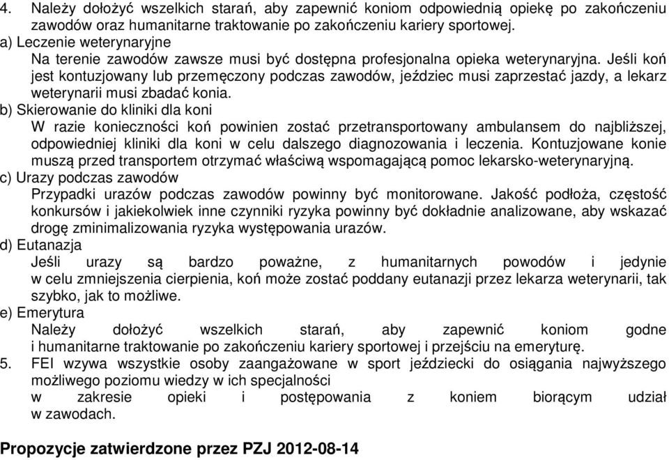 Jeśli koń jest kontuzjowany lub przemęczony podczas zawodów, jeździec musi zaprzestać jazdy, a lekarz weterynarii musi zbadać konia.