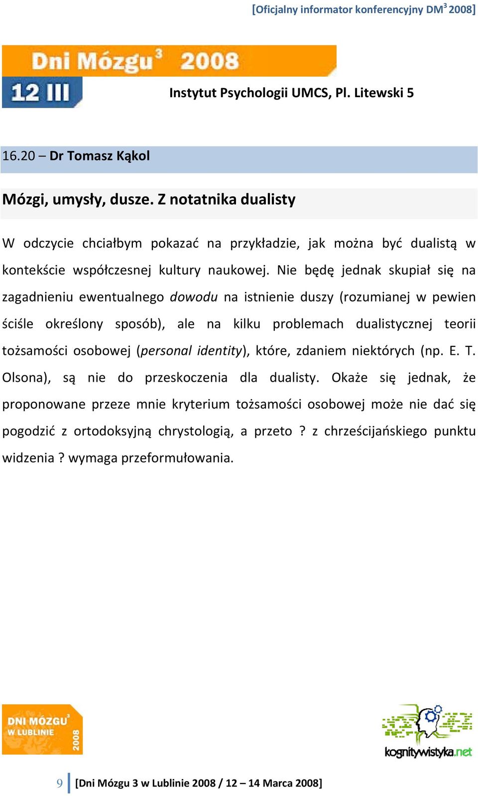 tożsamości osobowej (personal identity), które, zdaniem niektórych (np. E. T. Olsona), są nie do przeskoczenia dla dualisty.