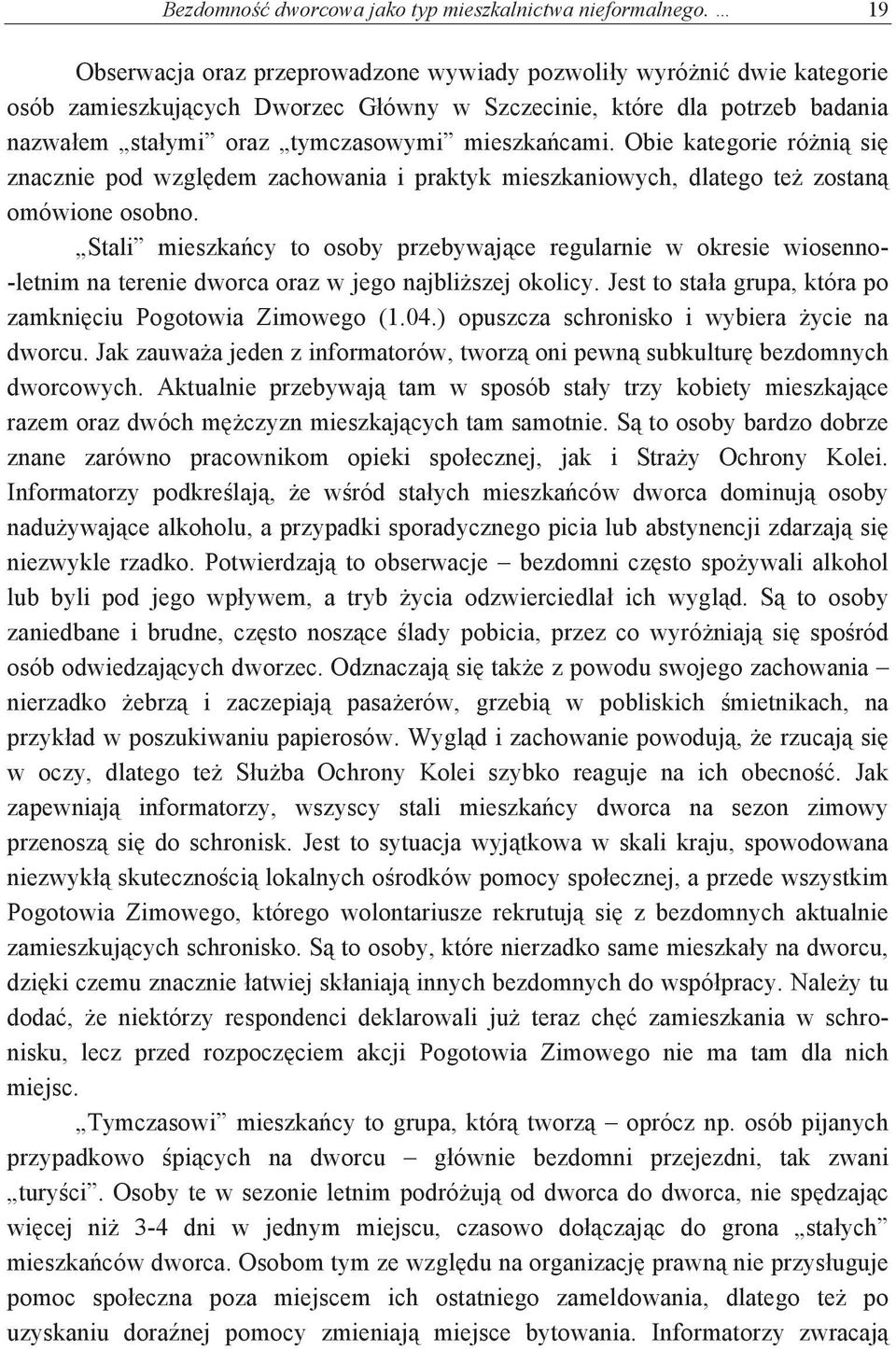 Obie kategorie róni si znacznie pod wzgldem zachowania i praktyk mieszkaniowych, dlatego te zostan omówione osobno.