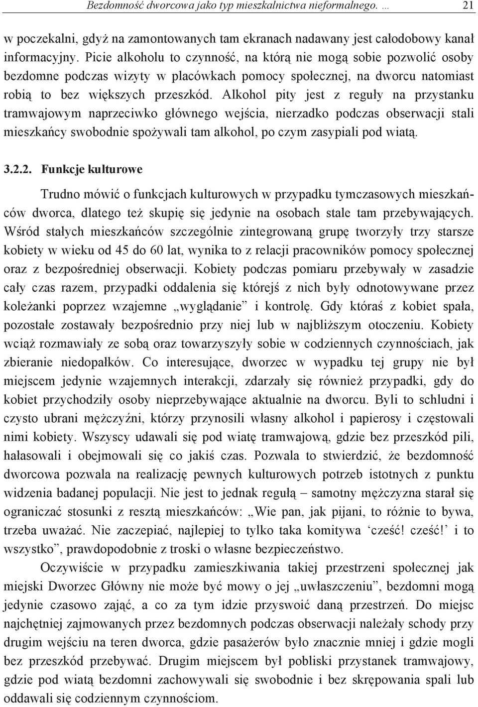 Alkohol pity jest z reguy na przystanku tramwajowym naprzeciwko gównego wejcia, nierzadko podczas obserwacji stali mieszkacy swobodnie spoywali tam alkohol, po czym zasypiali pod wiat. 3.2.