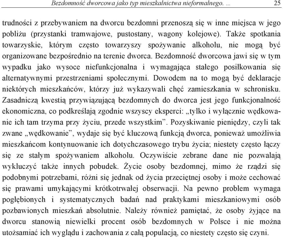 Bezdomno dworcowa jawi si w tym wypadku jako wysoce niefunkcjonalna i wymagajca staego posikowania si alternatywnymi przestrzeniami spoecznymi.