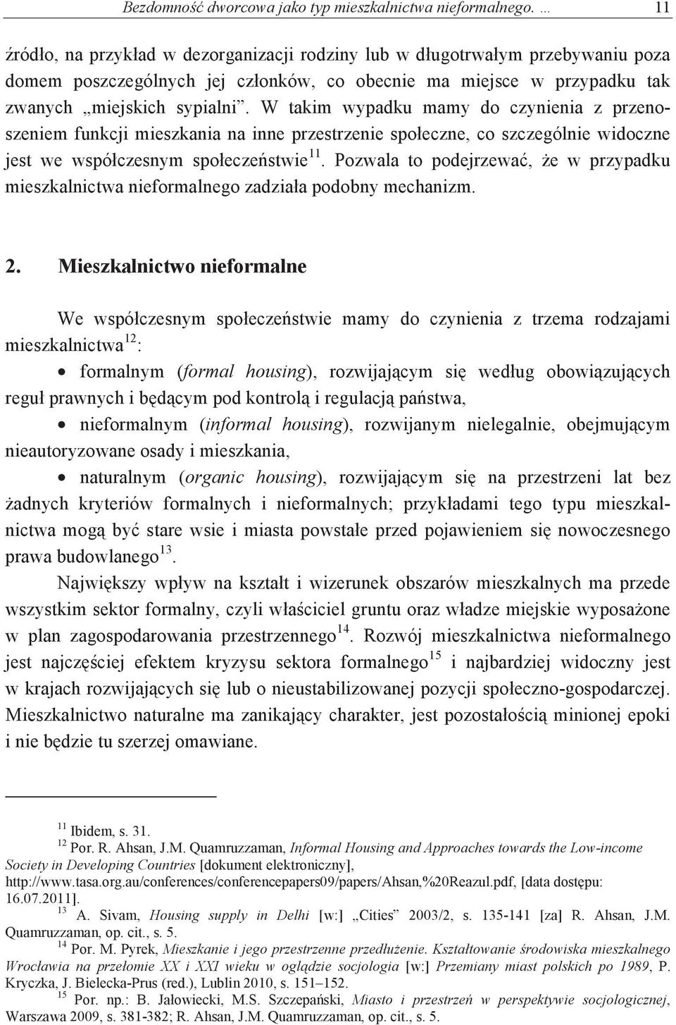 widoczne! jest! we! wspó czesnym! spo eczestwie 11.! Pozwala! to! podejrzewa,!e! w! przypadku! mieszkalnictwa!nieformalnego!zadzia a!podobny!mechanizm.! 2. Mieszkalnictwo nieformalne We! wspó czesnym! spo eczestwie! mamy!