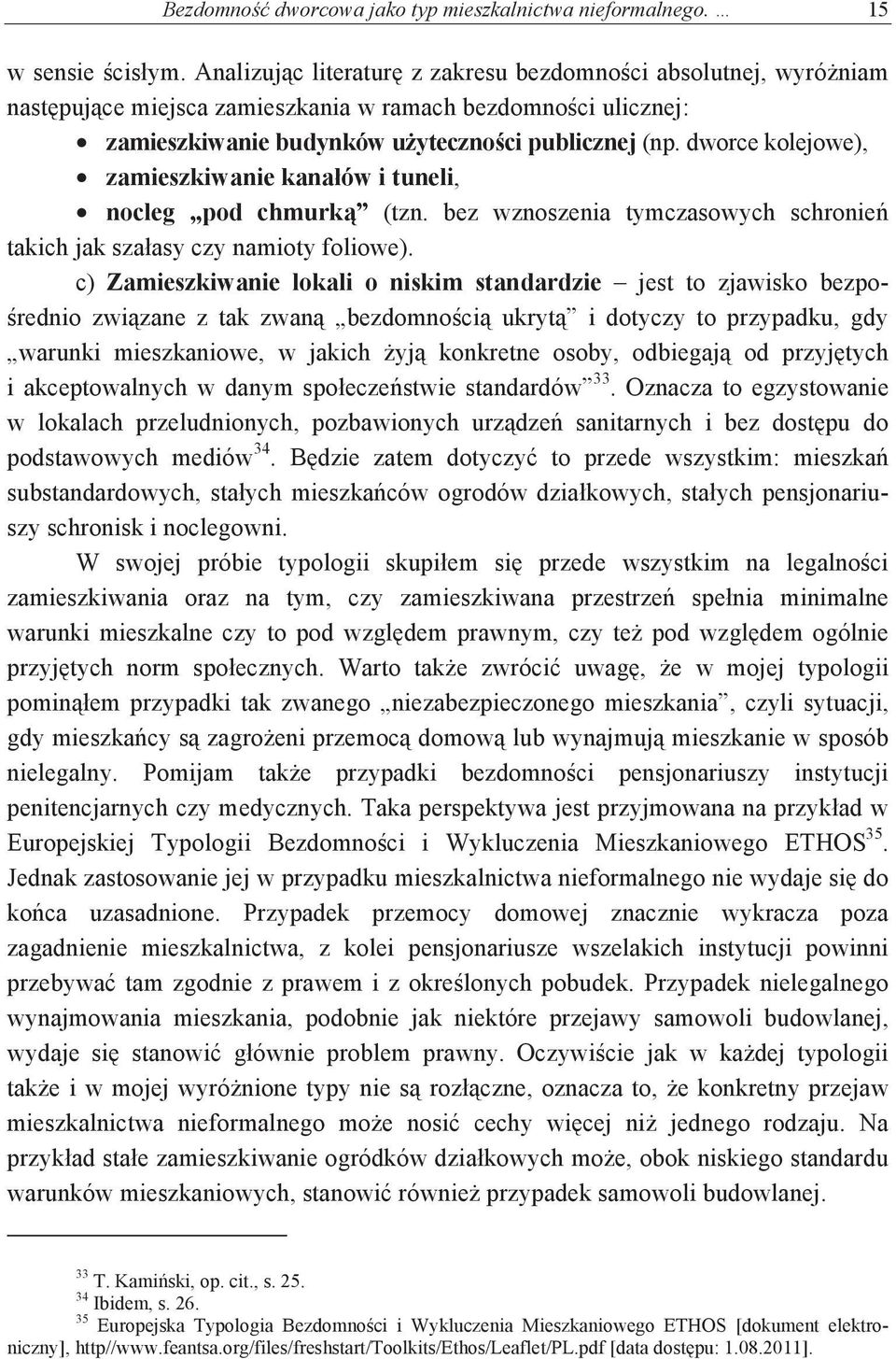 dworce kolejowe), zamieszkiwanie kanaów i tuneli, nocleg pod chmurk (tzn. bez wznoszenia tymczasowych schronie takich jak szaasy czy namioty foliowe).