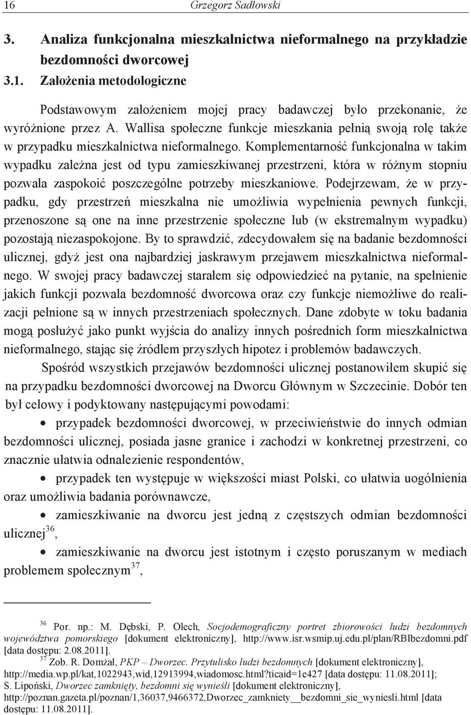 Komplementarno funkcjonalna w takim wypadku zalena jest od typu zamieszkiwanej przestrzeni, która w rónym stopniu pozwala zaspokoi poszczególne potrzeby mieszkaniowe.