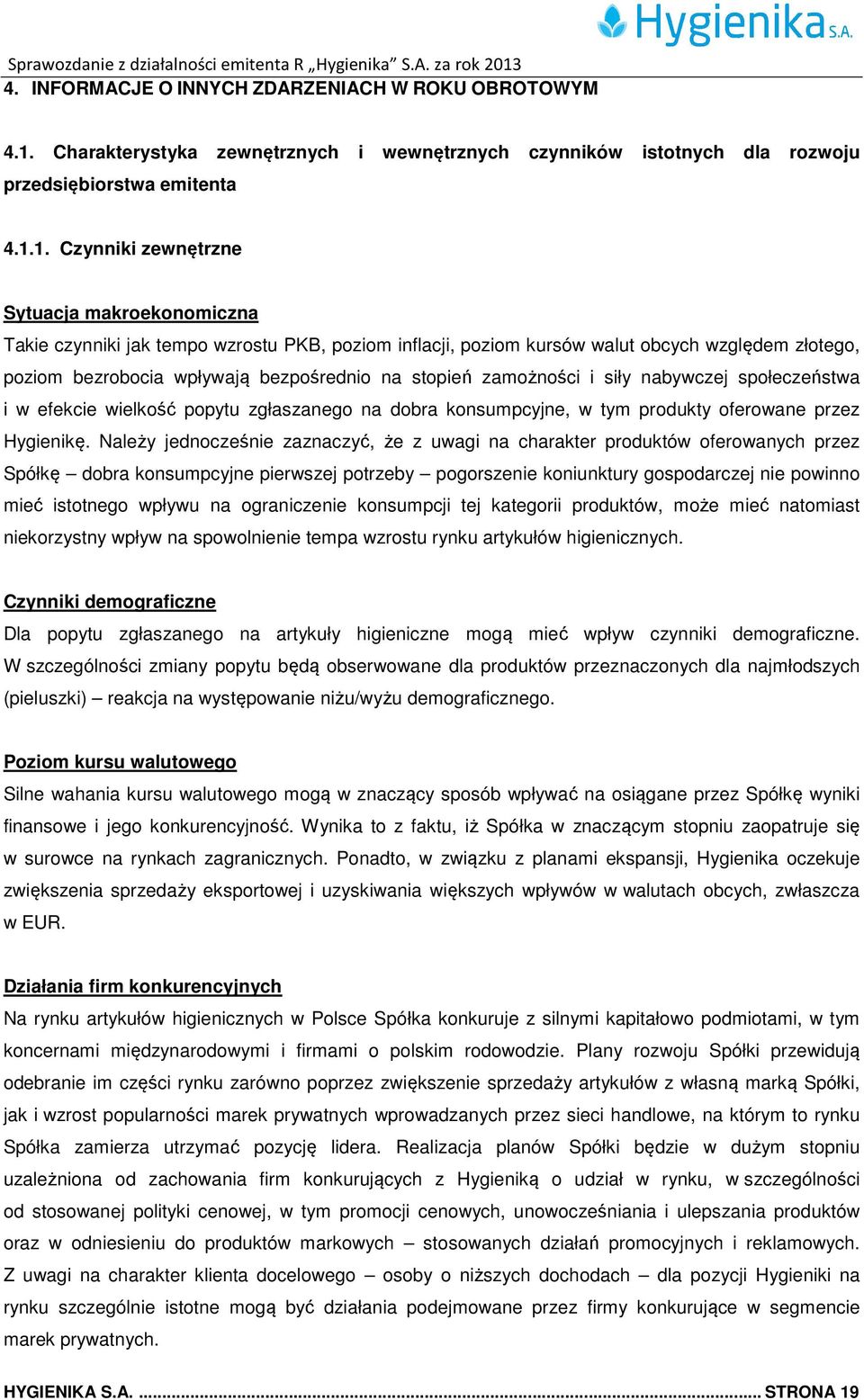 1. Czynniki zewnętrzne Sytuacja makroekonomiczna Takie czynniki jak tempo wzrostu PKB, poziom inflacji, poziom kursów walut obcych względem złotego, poziom bezrobocia wpływają ą bezpośrednio na