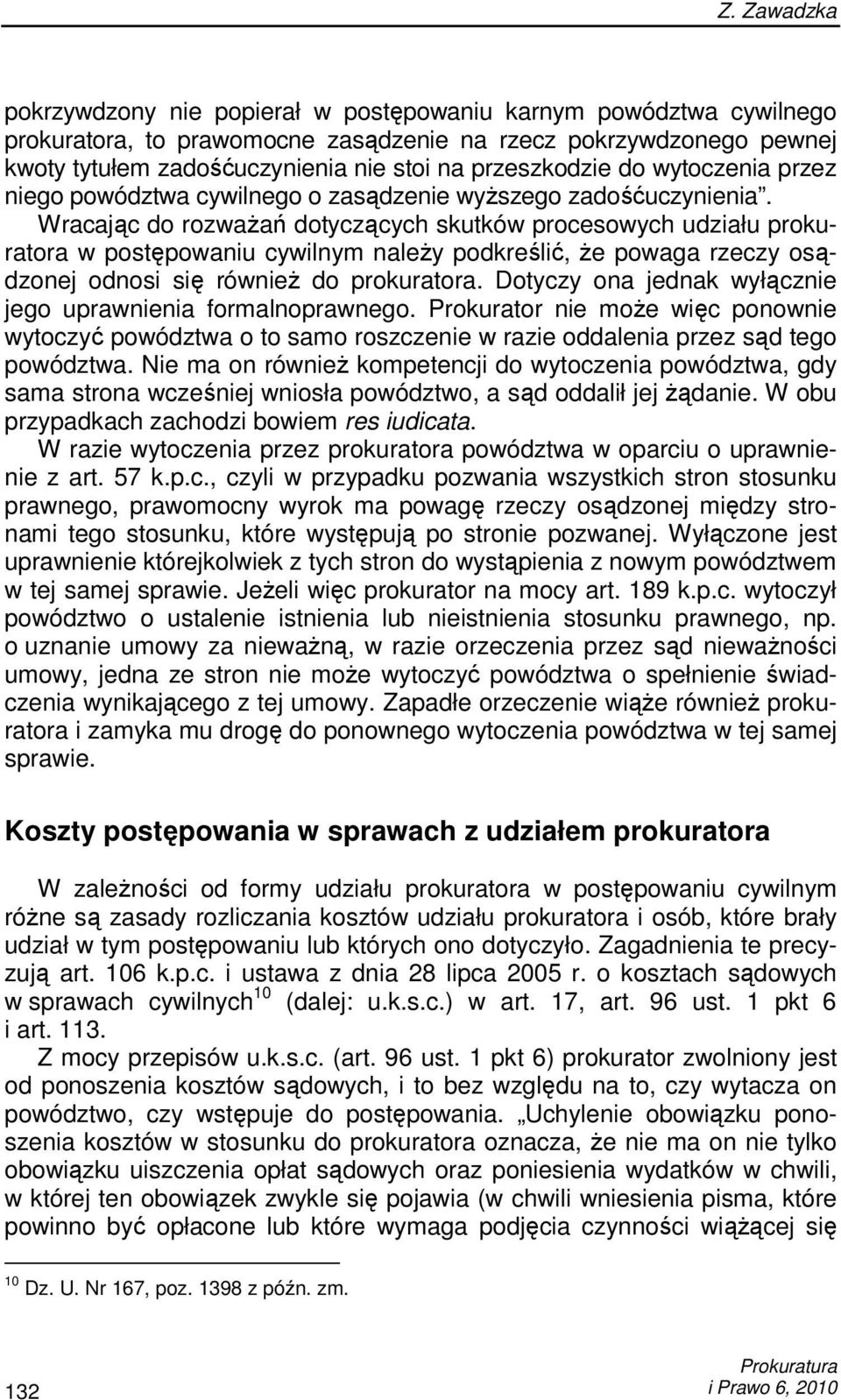 Wracając do rozwaŝań dotyczących skutków procesowych udziału prokuratora w postępowaniu cywilnym naleŝy podkreślić, Ŝe powaga rzeczy osądzonej odnosi się równieŝ do prokuratora.