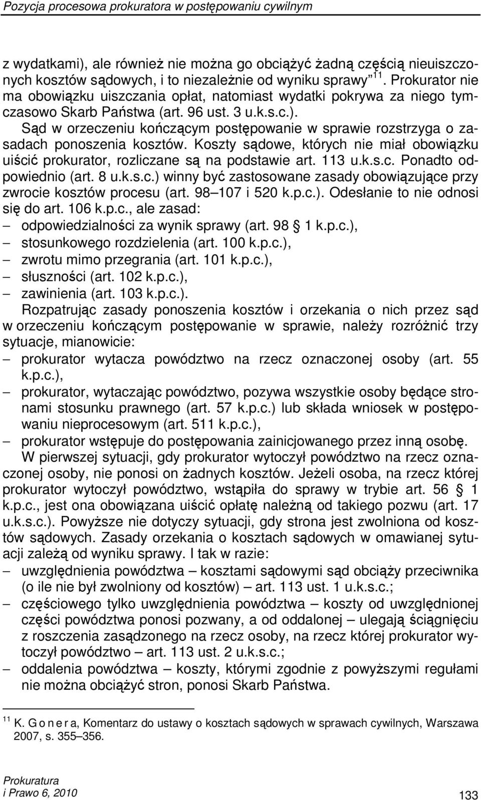 Sąd w orzeczeniu kończącym postępowanie w sprawie rozstrzyga o zasadach ponoszenia kosztów. Koszty sądowe, których nie miał obowiązku uiścić prokurator, rozliczane są na podstawie art. 113 u.k.s.c. Ponadto odpowiednio (art.