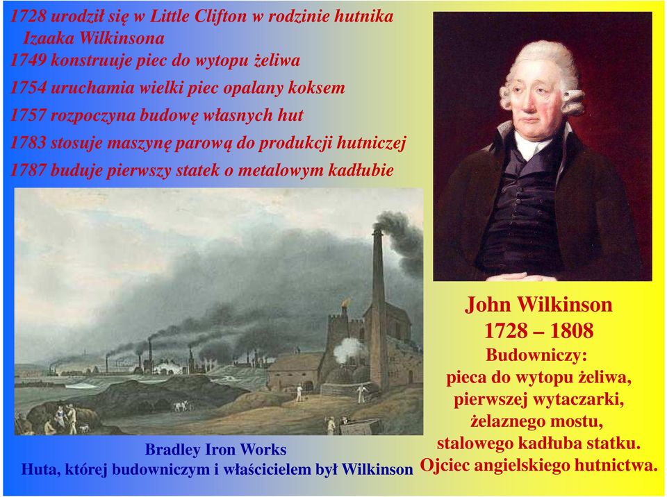 Bersham Ironworks, w której Wilkinson zdobywał hutnicze doświadczenia Bradley Iron Works Huta, której budowniczym i właścicielem był Wilkinson John