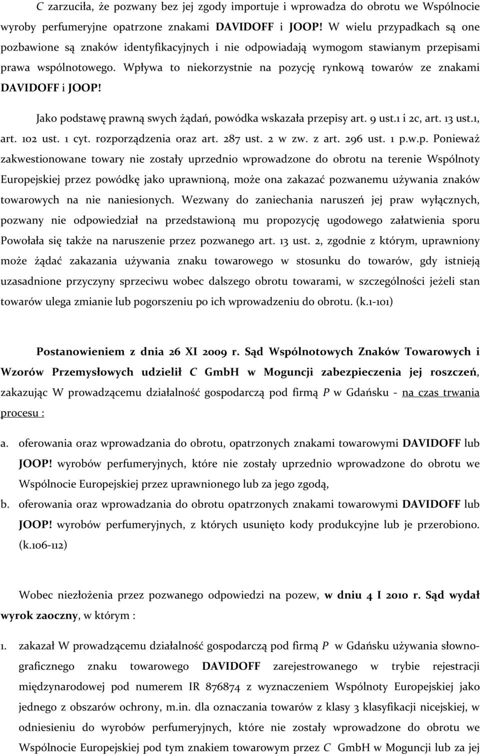 Wpływa to niekorzystnie na pozycję rynkową towarów ze znakami DAVIDOFF i JOOP! Jako podstawę prawną swych żądań, powódka wskazała przepisy art. 9 ust.1 i 2c, art. 13 ust.1, art. 102 ust. 1 cyt.