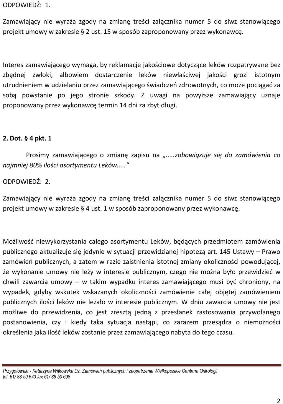 zamawiającego świadczeń zdrowotnych, co może pociągać za sobą powstanie po jego stronie szkody. Z uwagi na powyższe zamawiający uznaje proponowany przez wykonawcę termin 14 dni za zbyt długi. 2. Dot.