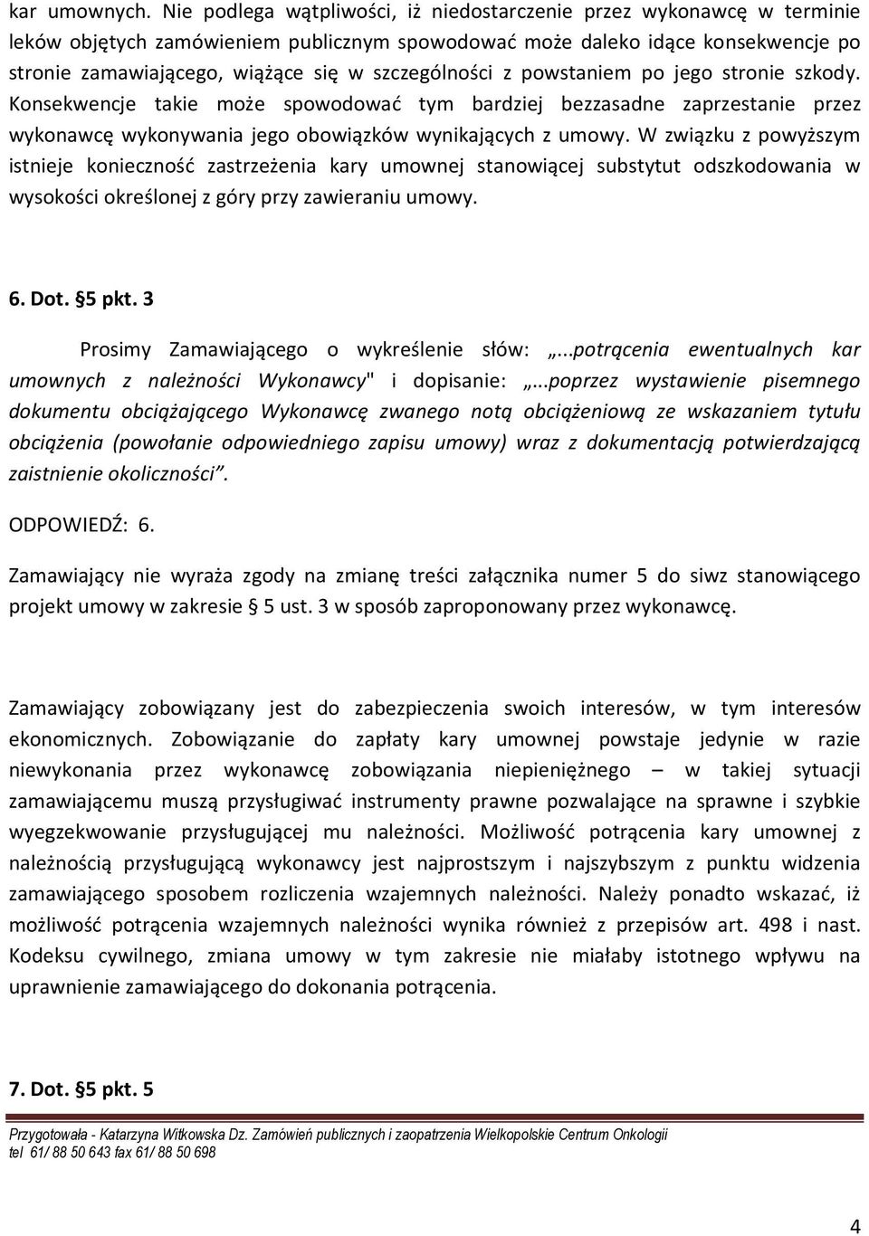 szczególności z powstaniem po jego stronie szkody. Konsekwencje takie może spowodować tym bardziej bezzasadne zaprzestanie przez wykonawcę wykonywania jego obowiązków wynikających z umowy.