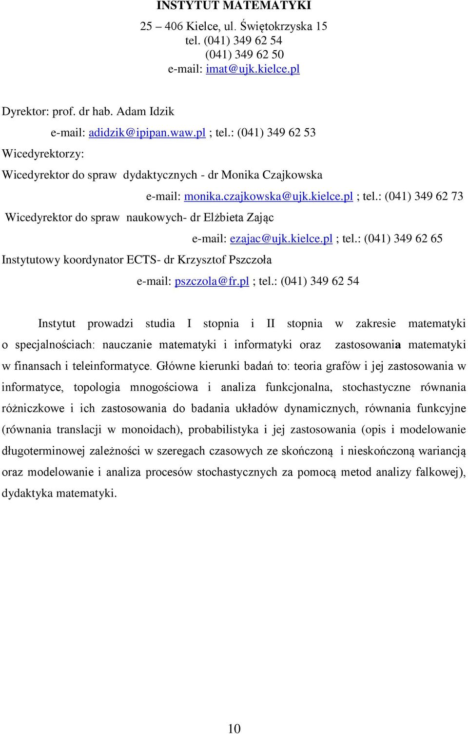 : (041) 349 62 73 Wicedyrektor do spraw naukowych- dr Elżbieta Zając e-mail: ezajac@ujk.kielce.pl ; tel.: (041) 349 62 65 Instytutowy koordynator ECTS- dr Krzysztof Pszczoła e-mail: pszczola@fr.