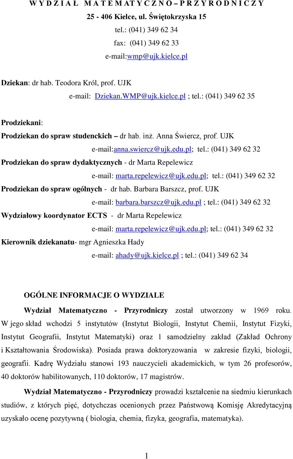 : (041) 349 62 32 Prodziekan do spraw dydaktycznych - dr Marta Repelewicz e-mail: marta.repelewicz@ujk.edu.pl; tel.: (041) 349 62 32 Prodziekan do spraw ogólnych - dr hab. Barbara Barszcz, prof.