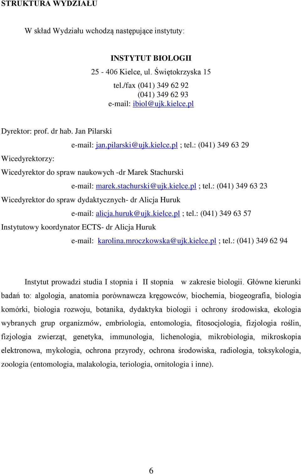 kielce.pl ; tel.: (041) 349 63 23 Wicedyrektor do spraw dydaktycznych- dr Alicja Huruk e-mail: alicja.huruk@ujk.kielce.pl ; tel.: (041) 349 63 57 Instytutowy koordynator ECTS- dr Alicja Huruk e-mail: karolina.