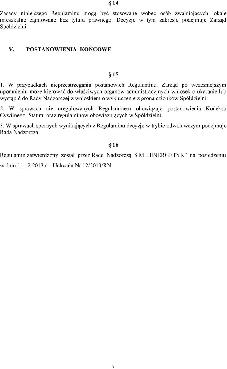 W przypadkach nieprzestrzegania postanowień Regulaminu, Zarząd po wcześniejszym upomnieniu może kierować do właściwych organów administracyjnych wniosek o ukaranie lub wystąpić do Rady Nadzorczej z