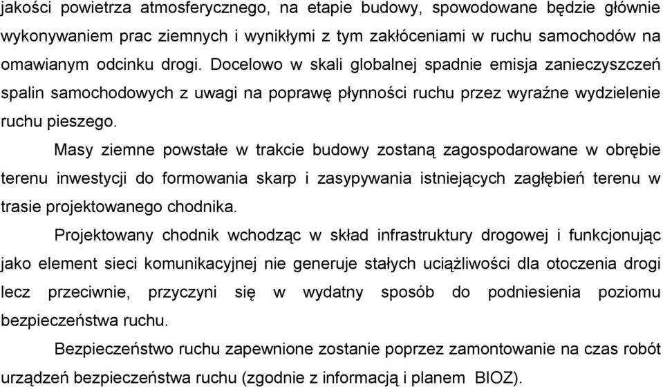 Masy ziemne powstałe w trakcie budowy zostaną zagospodarowane w obrębie terenu inwestycji do formowania skarp i zasypywania istniejących zagłębień terenu w trasie projektowanego chodnika.