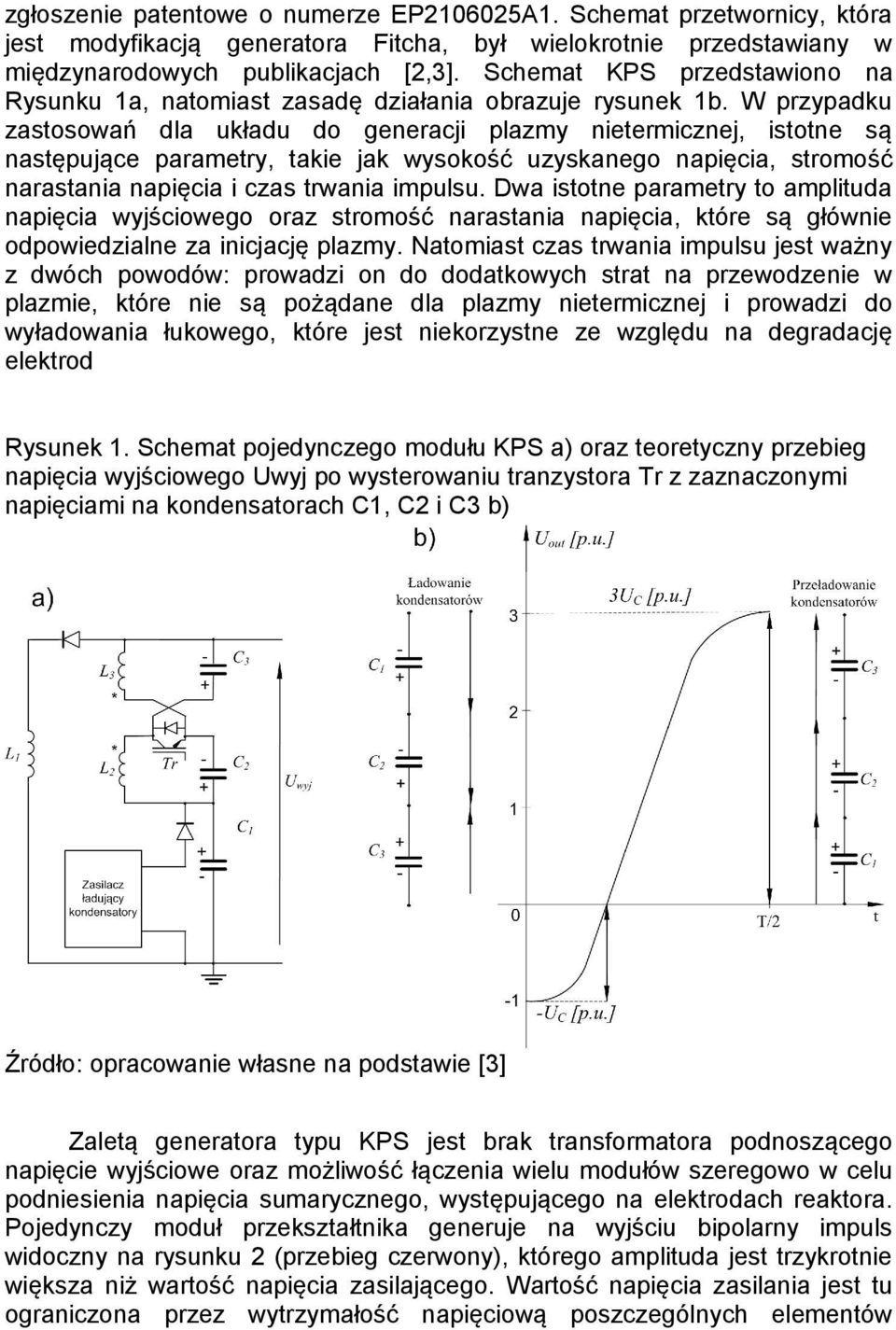 W przypadku zastosowań dla układu do generacji plazmy nietermicznej, istotne są następujące parametry, takie jak wysokość uzyskanego napięcia, stromość narastania napięcia i czas trwania impulsu.