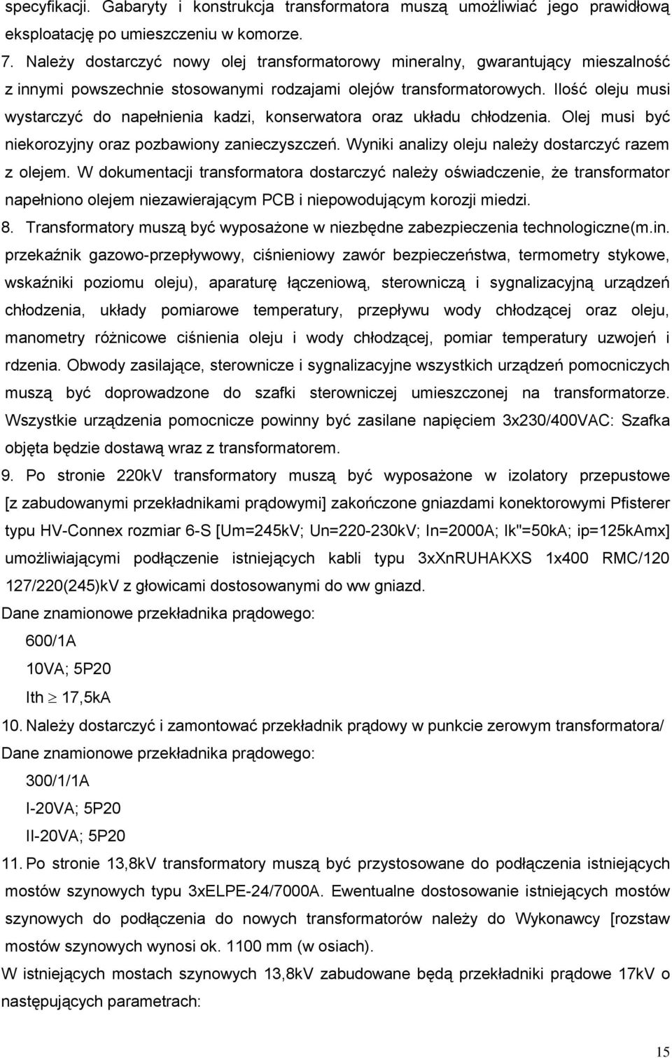 Ilość oleju musi wystarczyć do napełnienia kadzi, konserwatora oraz układu chłodzenia. Olej musi być niekorozyjny oraz pozbawiony zanieczyszczeń. Wyniki analizy oleju należy dostarczyć razem z olejem.